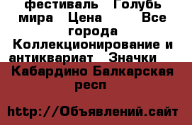 1.1) фестиваль : Голубь мира › Цена ­ 49 - Все города Коллекционирование и антиквариат » Значки   . Кабардино-Балкарская респ.